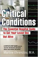 Book cover image of Critical Conditions: The Essential Hospital Guide to Get Your Loved One Out Alive by Martine Ehrenclou