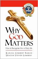 Book cover image of Why God Matters: How to Recognize Him in Daily Life by Karina Lumbert Fabian