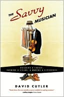 Book cover image of The Savvy Musician: Building a Career, Earning a Living, and Making a Difference by David Cutler