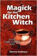 Deanna L Anderson: Magick For The Kitchen Witch
