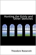 Book cover image of Hunting the Grisly and Other Sketches by Theodore Roosevelt