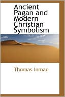Thomas Inman: Ancient Pagan And Modern Christian Symbolism