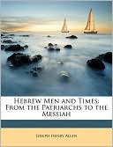 Joseph Henry Allen: Hebrew Men and Times: From the Patriarchs to the Messiah