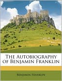 Benjamin Franklin: The Autobiography of Benjamin Franklin