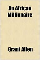Grant Allen: An African Millionaire