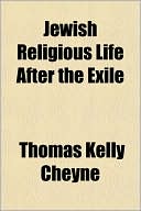 Book cover image of Jewish Religious Life After the Exile by Thomas Kelly Cheyne