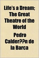 Pedro Calderon de la Barca: Life's a Dream; The Great Theatre of the World