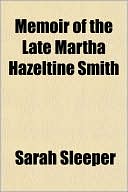 Sarah Sleeper: Memoir of the Late Martha Hazeltine Smith