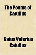 Gaius Valerius Catullus: The Poems of Catullus