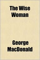 George MacDonald: The Wise Woman