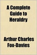 Book cover image of A Complete Guide to Heraldry by Arthur Charles Fox-Davies