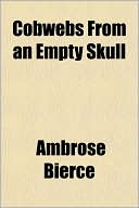 Book cover image of Cobwebs from an Empty Skull by Ambrose Bierce