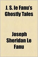 Book cover image of J. S. Le Fanu's Ghostly Tales by Joseph Sheridan Le Fanu