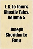 Book cover image of J. S. Le Fanu's Ghostly Tales, Volume 5 by Joseph Sheridan Le Fanu