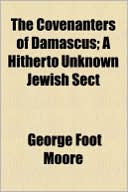 George Foot Moore: The Covenanters of Damascus; A Hitherto Unknown Jewish Sect