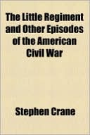 Book cover image of The Little Regiment and Other Episodes of the American Civil War by Stephen Crane