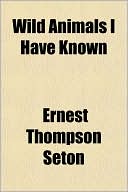 Ernest Thompson Seton: Wild Animals I Have Known