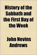 Book cover image of History of the Sabbath and the First Day of the Week by John Nevins Andrews