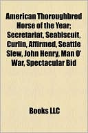 Books Llc: American Thoroughbred Horse Of The Year; Secretariat, Seabiscuit, Curlin, Affirmed, Seattle Slew, John Henry, Man O' War, Spectacular Bid
