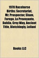 Book cover image of 1970 Racehorse Births: Secretariat, Mr. Prospector, Sham, Forego, La Prevoyante, Dahlia, Grey Way, Ancient Title, Bletchingly, Leilani by Books LLC