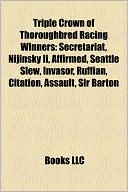 LLC Books: Triple Crown of Thoroughbred Racing Winners: Secretariat, Nijinsky II, Affirmed, Seattle Slew, Invasor, Ruffian, Citation, Assault, Sir Barton
