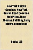 Books LLC: New York Knicks Coaches: New York Knicks Head Coaches, Rick Pitino, Isiah Thomas, Pat Riley, Larry Brown, Don Nelson