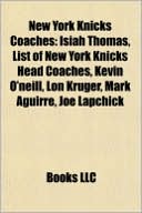 Books LLC: New York Knicks Coaches: Isiah Thomas, List of New York Knicks Head Coaches, Kevin O'neill, Lon Kruger, Mark Aguirre, Joe Lapchick