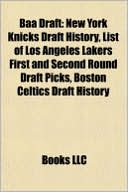 Books LLC: Baa Draft: New York Knicks Draft History, List of Los Angeles Lakers First and Second Round Draft Picks, Boston Celtics Draft History