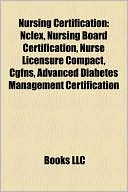 Book cover image of Nursing Certification: NCLEX, Nursing Board Certification, Nurse Licensure Compact, Cgfns, Advanced Diabetes Management Certification by LLC Books
