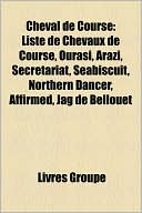 Livres Groupe: Cheval de Course: Liste de Chevaux de Course, Ourasi, Arazi, Secretariat, Seabiscuit, Northern Dancer, Affirmed, Jag de Bellouet