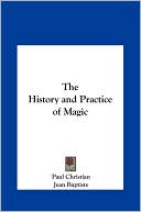 Book cover image of The History and Practice of Magic by Paul Christian
