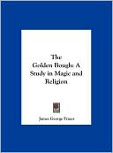 Book cover image of The Golden Bough: A Study in Magic and Religion by James George Frazer