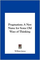 Book cover image of Pragmatism: A New Name for Some Old Ways of Thinking by William James