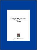 John R. Swanton: Tlingit Myths and Texts