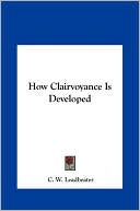 C. W. Leadbeater: How Clairvoyance Is Developed