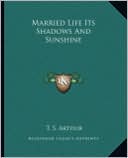Book cover image of Married Life Its Shadows And Sunshine by T. S. Arthur