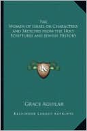 Book cover image of The Women of Israel or Characters and Sketches from the Holy Scriptures and Jewish History by Grace Aguilar