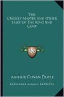 Arthur Conan Doyle: The Croxley Master And Other Tales Of The Ring And Camp