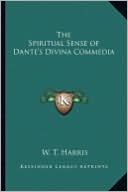W. T. Harris: The Spiritual Sense of Dante's Divina Commedia
