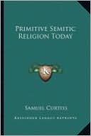 Samuel Curtiss: Primitive Semitic Religion Today