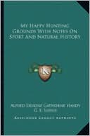 Alfred Erskine Gathorne Hardy: My Happy Hunting Grounds With Notes On Sport And Natural History