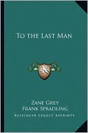 Zane Grey: To the Last Man