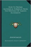 Anonymous: How To Prepare Alchemical Formulas From The Writings Of Famous Alchemists