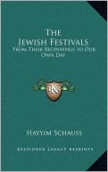 Hayyim Schauss: The Jewish Festivals: From Their Beginnings to Our Own Day