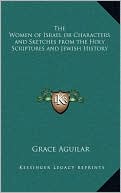 Grace Aguilar: The Women of Israel or Characters and Sketches from the Holy Scriptures and Jewish History
