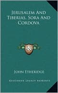 Book cover image of Jerusalem And Tiberias, Sora And Cordova by John Etheridge