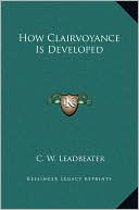 Book cover image of How Clairvoyance Is Developed by C. W. Leadbeater