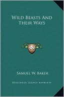Book cover image of Wild Beasts And Their Ways by Samuel W. Baker