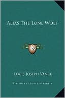 Louis Joseph Vance: Alias The Lone Wolf