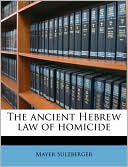 Mayer Sulzberger: The Ancient Hebrew Law of Homicide